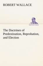 The Doctrines of Predestination, Reprobation, and Election