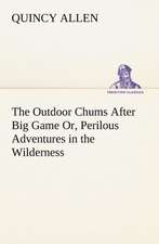 The Outdoor Chums After Big Game Or, Perilous Adventures in the Wilderness