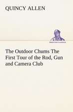 The Outdoor Chums the First Tour of the Rod, Gun and Camera Club: A Helpful Book for Everyone Who Aspires to Correct the Everyday Errors of Speaking