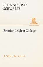 Beatrice Leigh at College a Story for Girls: The Mysteries of the Caverns