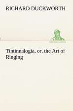 Tintinnalogia, Or, the Art of Ringing Wherein Is Laid Down Plain and Easie Rules for Ringing All Sorts of Plain Changes: From the Earliest Times Down to 476 A. D.