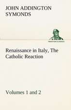 Renaissance in Italy, Volumes 1 and 2 the Catholic Reaction: Personal Experiences of the Late War