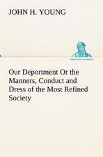 Our Deportment or the Manners, Conduct and Dress of the Most Refined Society: Personal Experiences of the Late War