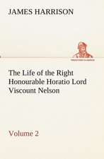 The Life of the Right Honourable Horatio Lord Viscount Nelson, Volume 2