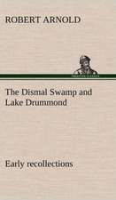 The Dismal Swamp and Lake Drummond, Early Recollections Vivid Portrayal of Amusing Scenes: Humbly Addressed to All Who Believe