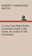 A Letter from Major Robert Carmichael-Smyth to His Friend, the Author of 'The Clockmaker'