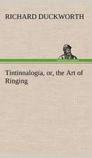 Tintinnalogia, Or, the Art of Ringing Wherein Is Laid Down Plain and Easie Rules for Ringing All Sorts of Plain Changes: From the Earliest Times Down to 476 A. D.