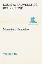 Memoirs of Napoleon ¿ Volume 16