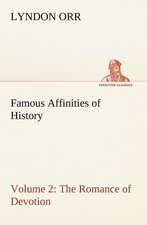 Famous Affinities of History ¿ Volume 2 The Romance of Devotion