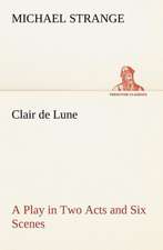 Clair de Lune a Play in Two Acts and Six Scenes: The Story of a Homing Pigeon