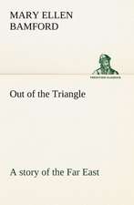 Out of the Triangle: a story of the Far East