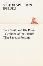 Tom Swift and His Photo Telephone or the Picture That Saved a Fortune