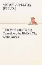 Tom Swift and His Big Tunnel, or, the Hidden City of the Andes