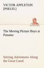 The Moving Picture Boys at Panama Stirring Adventures Along the Great Canal