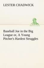 Baseball Joe in the Big League Or, a Young Pitcher's Hardest Struggles: With Many Other Verses