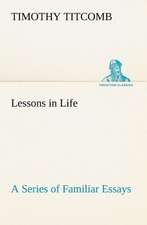 Lessons in Life A Series of Familiar Essays