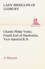 Charles Philip Yorke, Fourth Earl of Hardwicke, Vice-Admiral R.N. - A Memoir: With Specimens of Esperanto and Grammar