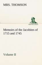 Memoirs of the Jacobites of 1715 and 1745 Volume II.