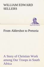 From Aldershot to Pretoria a Story of Christian Work Among Our Troops in South Africa: With Specimens of Esperanto and Grammar