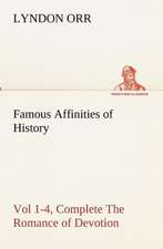 Famous Affinities of History, Vol 1-4, Complete the Romance of Devotion: With Specimens of Esperanto and Grammar