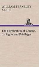 The Corporation of London, Its Rights and Privileges