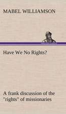 Have We No Rights? a Frank Discussion of the Rights of Missionaries: 2nd Edition for Ironware, Tinware, Wood, Etc. with Sections on Tinplating and Galvanizing