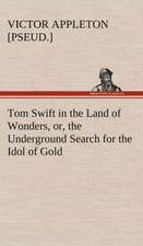 Tom Swift in the Land of Wonders, Or, the Underground Search for the Idol of Gold: A Comedy