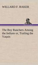 The Boy Ranchers Among the Indians Or, Trailing the Yaquis: A Comedy