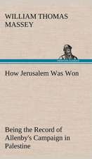 How Jerusalem Was Won Being the Record of Allenby's Campaign in Palestine