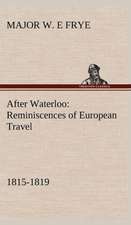 After Waterloo: Reminiscences of European Travel 1815-1819