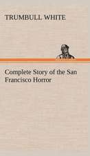 Complete Story of the San Francisco Horror