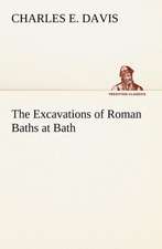 The Excavations of Roman Baths at Bath