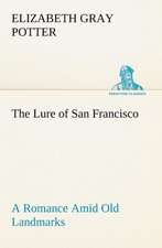 The Lure of San Francisco a Romance Amid Old Landmarks: To California and Return