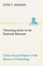 Throwing-Sticks in the National Museum Third Annual Report of the Bureau of Ethnology to the Secretary of the Smithsonian Institution, 1883-'84, Gover: How to Form It with Detailed Instructions for Collecting a Complete Library of English Literature