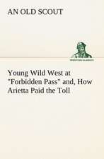 Young Wild West at Forbidden Pass And, How Arietta Paid the Toll: How to Form It with Detailed Instructions for Collecting a Complete Library of English Literature