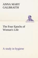 The Four Epochs of Woman's Life a Study in Hygiene: Poems