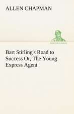 Bart Stirling's Road to Success Or, the Young Express Agent: Poems