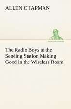 The Radio Boys at the Sending Station Making Good in the Wireless Room