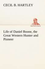 Life of Daniel Boone, the Great Western Hunter and Pioneer