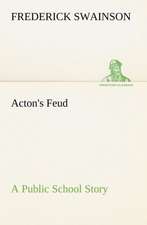 Acton's Feud a Public School Story: The Cathedral Church of Saint Paul an Account of the Old and New Buildings with a Short Historical Sketch