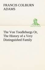 The Von Toodleburgs Or, the History of a Very Distinguished Family: The Cathedral Church of Saint Paul an Account of the Old and New Buildings with a Short Historical Sketch