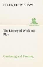 The Library of Work and Play: Gardening and Farming.