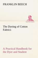 The Dyeing of Cotton Fabrics a Practical Handbook for the Dyer and Student: Years of Travel as a Virtuoso