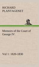 Memoirs of the Court of George IV. 1820-1830 (Vol 1) from the Original Family Documents