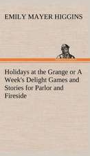 Holidays at the Grange or a Week's Delight Games and Stories for Parlor and Fireside: The First American Women Advocates of Abolition and Woman's Rights