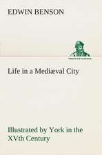 Life in a Mediaeval City Illustrated by York in the Xvth Century: A Play in One Act