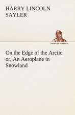 On the Edge of the Arctic Or, an Aeroplane in Snowland: Or, the Struggle for the Silver Cup