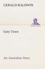 Grey Town an Australian Story: Or, Winning the Plaudits of the Sunny South