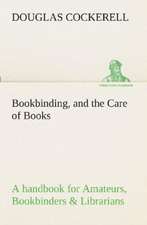 Bookbinding, and the Care of Books a Handbook for Amateurs, Bookbinders & Librarians: Forest Ranger a Romance of the Mountain West