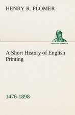 A Short History of English Printing, 1476-1898